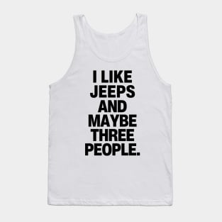 I like jeeps and maybe three people. Tank Top